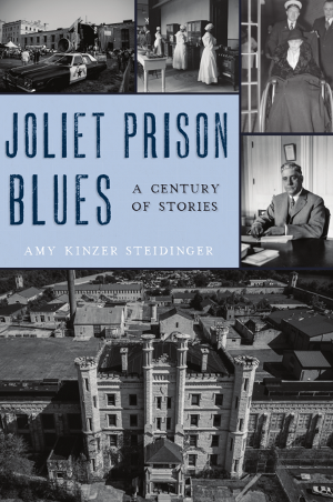 Joliet Prison Blues: A Century of Stories By Amy Kinzer Steidinger