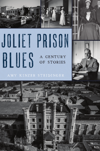 Joliet Prison Blues: A Century of Stories By Amy Kinzer Steidinger